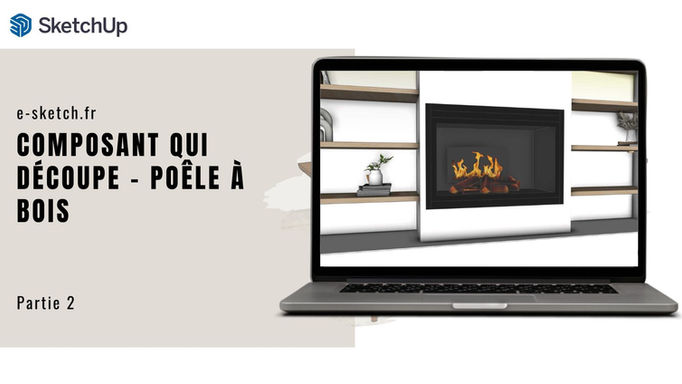 Composant Avancé 2 - Transformer un modèle 3D Warehouse en composant qui découpe — exemple avec un poêle à bois